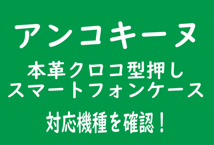 本革型押しクロコ スマートフォンケースの対応機種【アンコキーヌ】